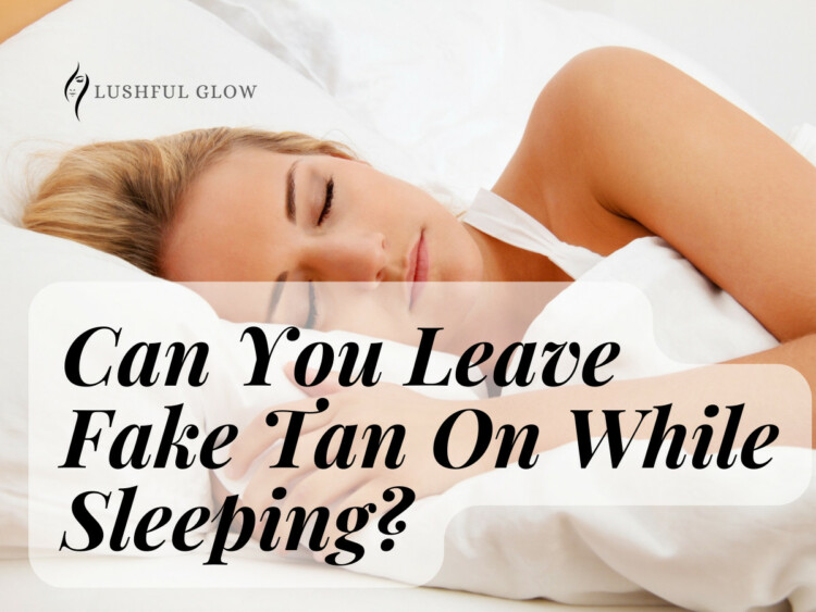 Can You Leave Fake Tan On While Sleeping