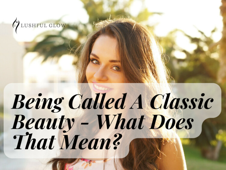 Being Called A Classic Beauty - What Does That Mean?