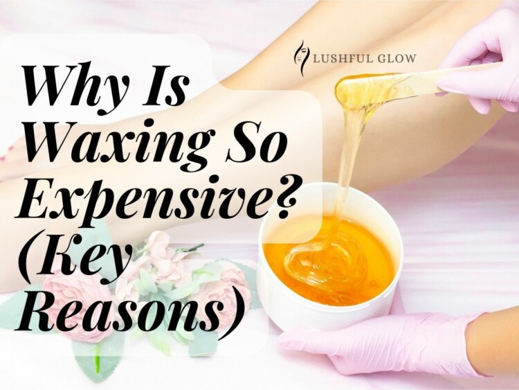 Why Is Waxing So Expensive? (Key Reasons)