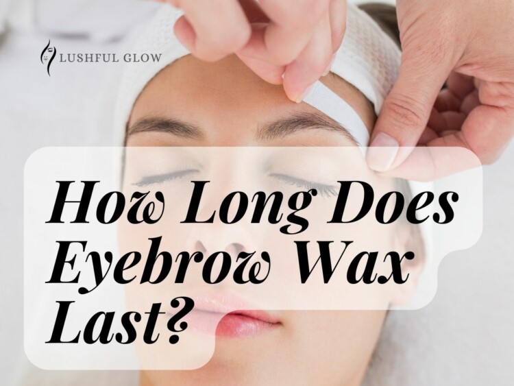 How Long Does Eyebrow Wax Last?