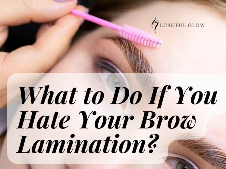 What To Do if You Hate Your Brow Lamination?