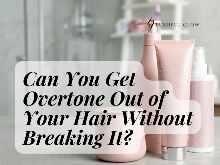 can you get overtone out of your hair without breaking it