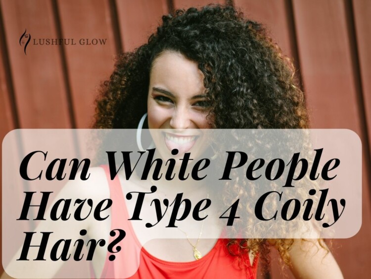 Can White People Have Type 4 Coily Hair?