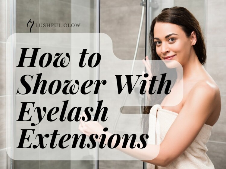 How To Shower With Eyelash Extensions