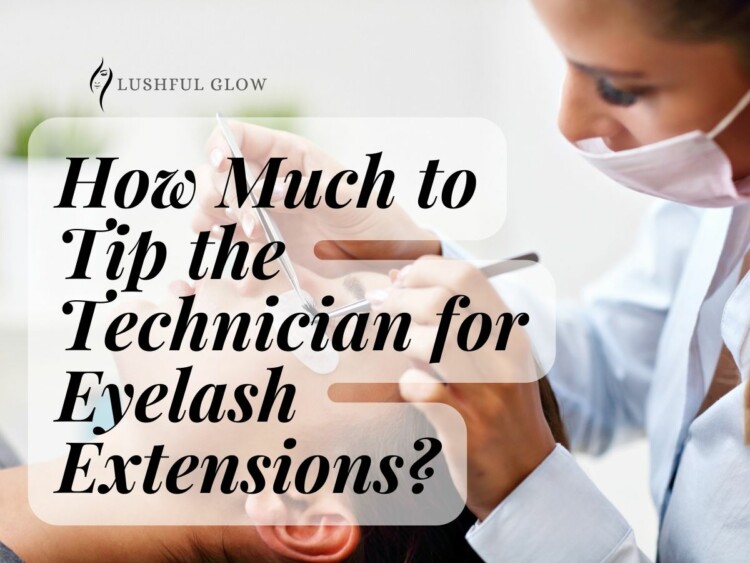 How Much To Tip the Technician for Eyelash Extensions?