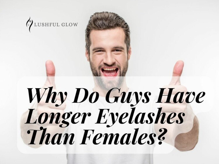 Why Do Guys Have Longer Eyelashes Than Females?