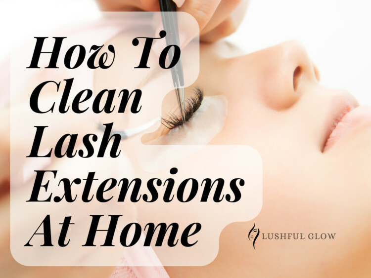 How to Clean Lash Extensions at Home